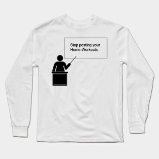 Stop posting your Home-Workouts Long Sleeve T-Shirt